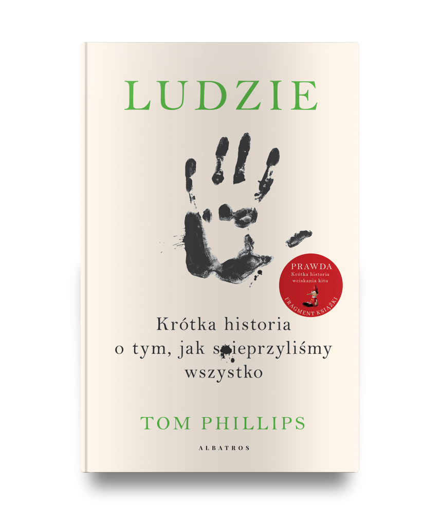 LUDZIE. KRÓTKA HISTORIA O TYM, JAK SPIEPRZYLIŚMY WSZYSTKO – Tom Phillips
