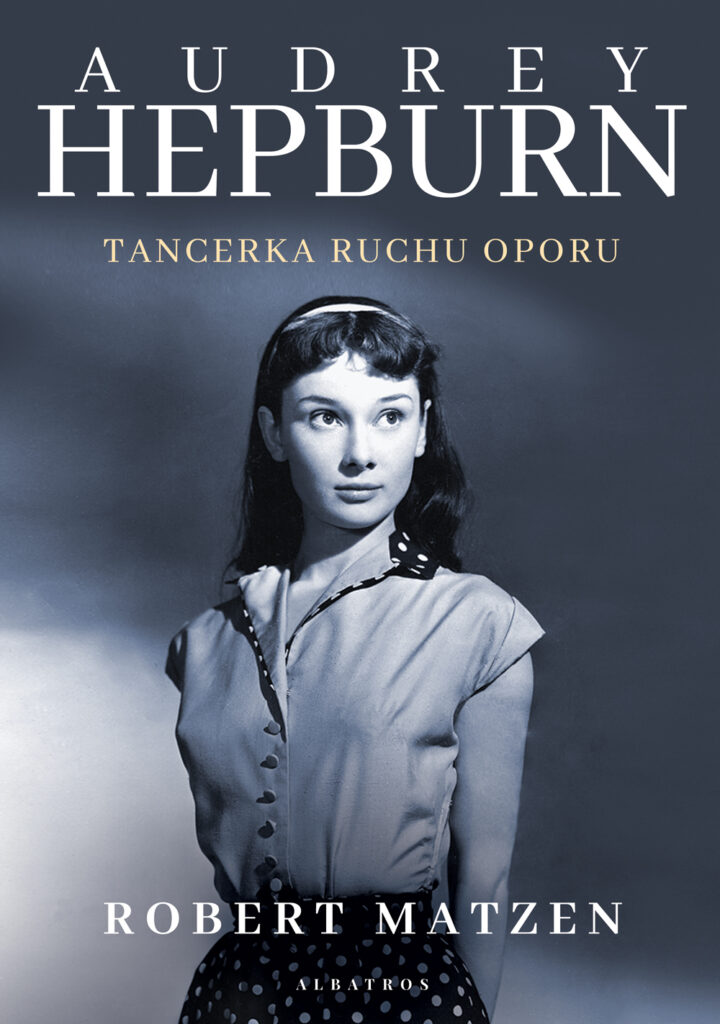 AUDREY HEPBURN. TANCERKA RUCHU OPORU – Robert Matzen