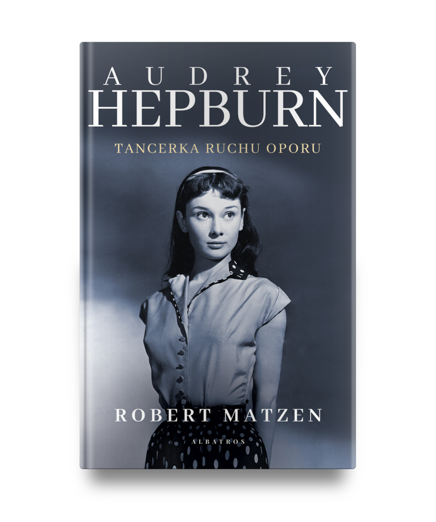 AUDREY HEPBURN. TANCERKA RUCHU OPORU – Robert Matzen