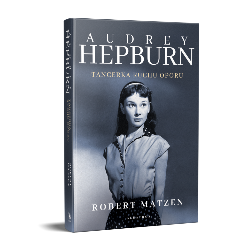 AUDREY HEPBURN. TANCERKA RUCHU OPORU – Robert Matzen