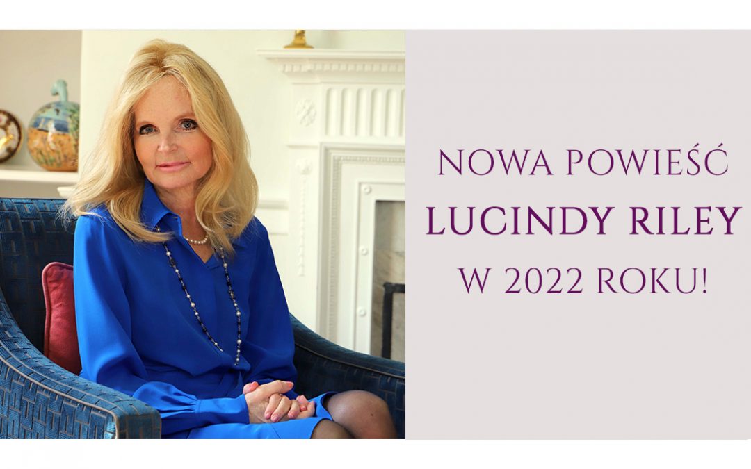 Nowa, niepublikowana wcześniej, powieść Lucindy Riley trafi do księgarń wiosną 2022 roku!