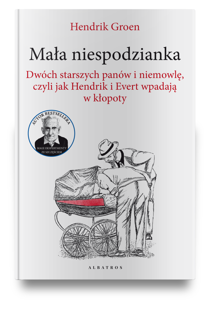 MAŁA NIESPODZIANKA. DWÓCH STARSZYCH PANÓW I NIEMOWLĘ, CZYLI JAK HENDRIK I EVERT WPADAJĄ W KŁOPOTY – Hendrik Groen
