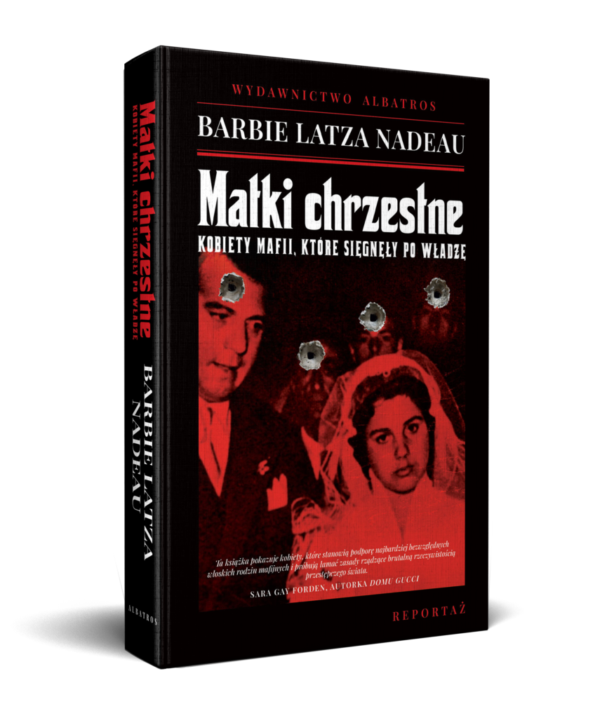 MATKI CHRZESTNE. KOBIETY MAFII, KTÓRE SIĘGNĘŁY PO WŁADZĘ – Barbie Latza Nadeau