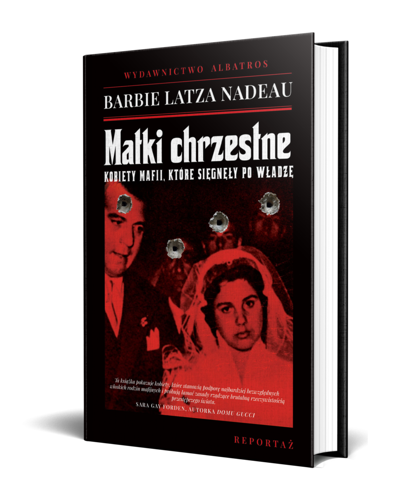 MATKI CHRZESTNE. KOBIETY MAFII, KTÓRE SIĘGNĘŁY PO WŁADZĘ – Barbie Latza Nadeau