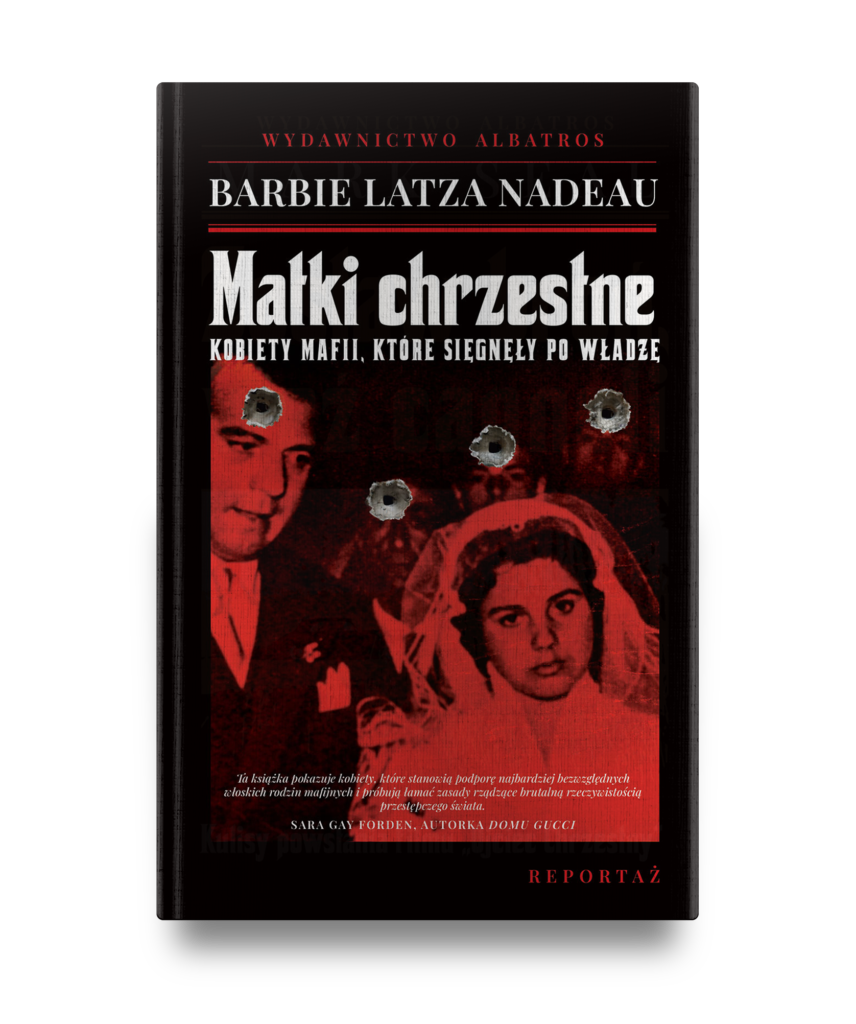 MATKI CHRZESTNE. KOBIETY MAFII, KTÓRE SIĘGNĘŁY PO WŁADZĘ – Barbie Latza Nadeau