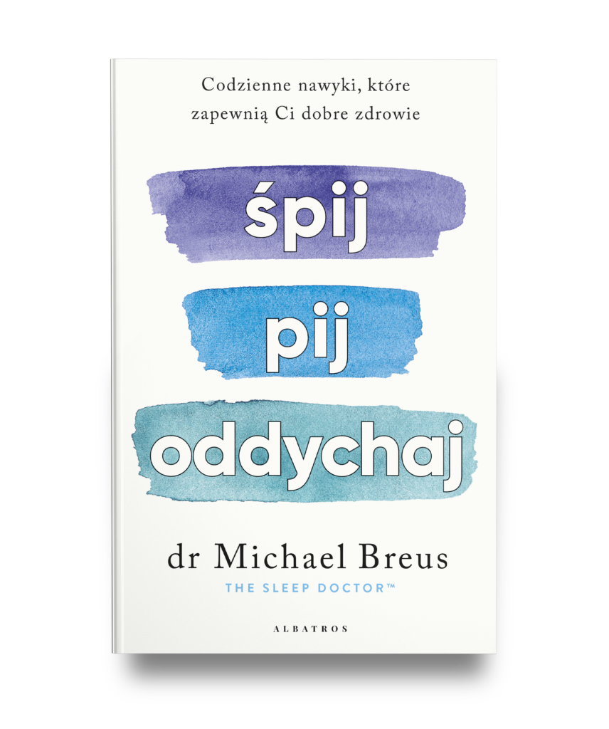 ŚPIJ, PIJ i ODDYCHAJ. Codzienne nawyki, które zapewnią Ci dobre zdrowie – dr Michael Breus