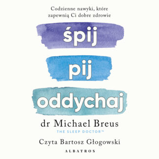 ŚPIJ, PIJ i ODDYCHAJ. Codzienne nawyki, które zapewnią Ci dobre zdrowie - audiobook – dr Michael Breus